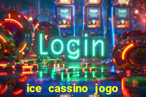 ice cassino jogo de aposta